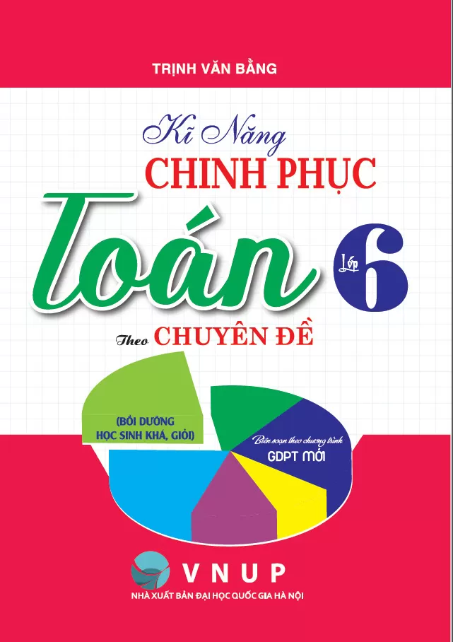 KĨ NĂNG CHINH PHỤC TOÁN LỚP 6 THEO CHUYÊN ĐỀ (Bồi dưỡng học sinh khá, giỏi - Theo chương trình GDPT mới)